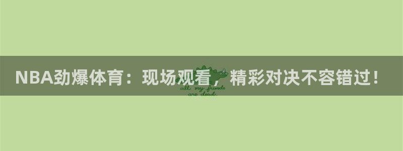 833足球赛事直播：NBA劲爆体育：现场观看，精彩对决不容错过！